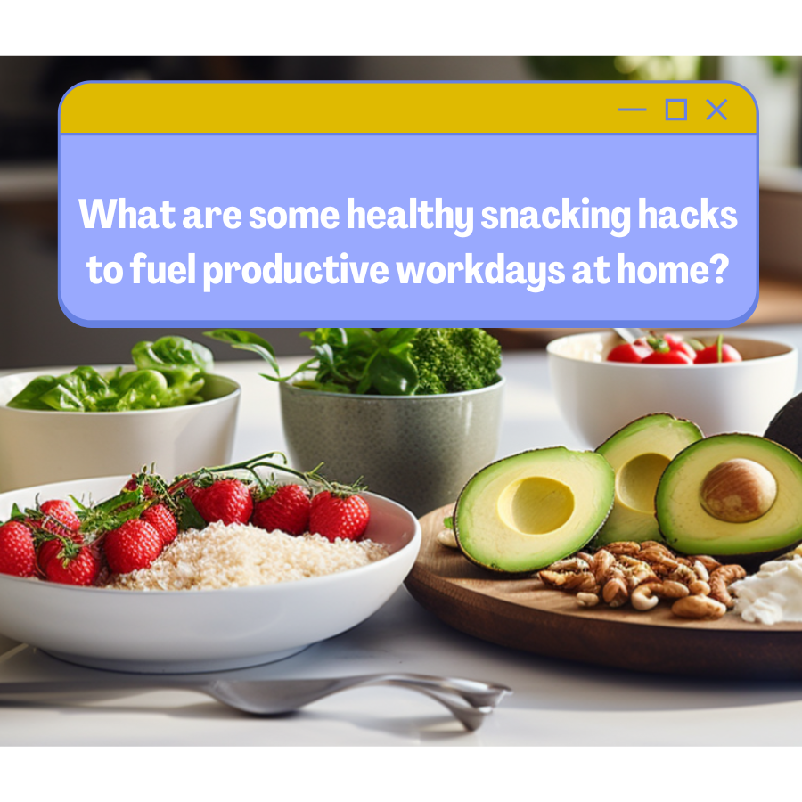 What are some healthy snacking hacks to fuel productive workdays at home?